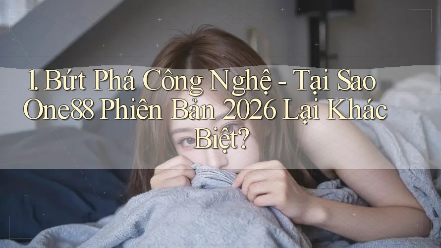 1. Bứt Phá Công Nghệ - Tại Sao One88 Phiên Bản 2026 Lại Khác Biệt?
