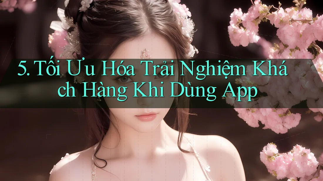5. Tối Ưu Hóa Trải Nghiệm Khách Hàng Khi Dùng App