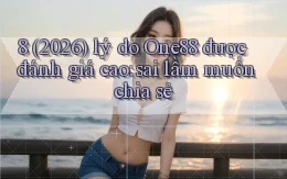 8 (2026) lý do One88 được đánh giá cao sai lầm muốn chia sẻ