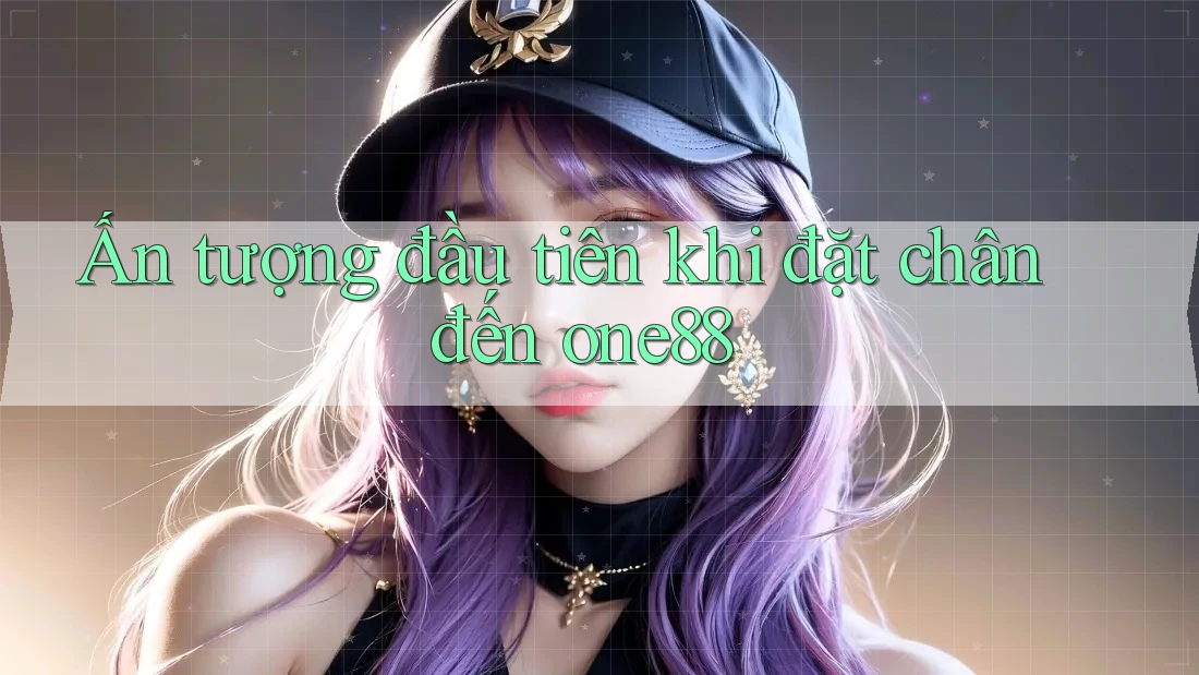 Ấn tượng đầu tiên khi đặt chân đến one88