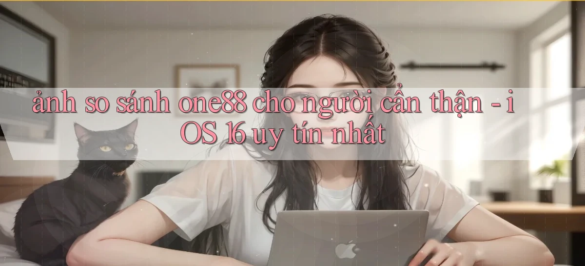 ảnh so sánh one88 cho người cẩn thận   iOS 16 uy tín nhất