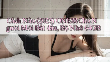 Cách nào (2025) one88 cho người mới bắt đầu, bộ nhớ 64GB