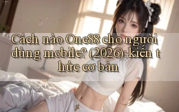 Cách nào One88 cho người dùng mobile (2026) kiến thức cơ bản
