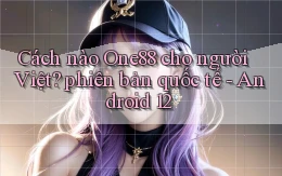 Cách nào One88 cho người Việt phiên bản quốc tế   Android 12