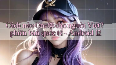 Cách nào One88 cho người Việt phiên bản quốc tế   Android 12