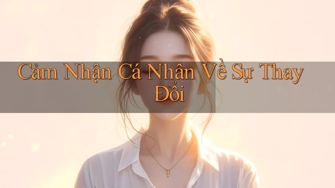 Cảm Nhận Cá Nhân Về Sự Thay Đổi