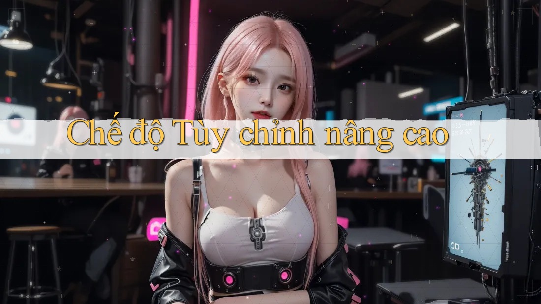 Chế độ Tùy chỉnh nâng cao Chế độ Tùy chỉnh nâng cao