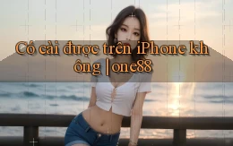 Có cài được trên iPhone không one88