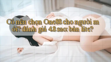 Có nên chọn One88 cho người mới đánh giá 4.8 sao bản lite