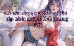 Có nên chọn one88 sau khi cập nhật mới (2026) mạng 3G