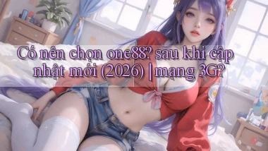 Có nên chọn one88 sau khi cập nhật mới (2026) mạng 3G