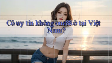 Có uy tín không one88 ở tại Việt Nam