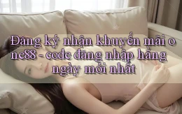 Đăng ký nhận khuyến mãi one88   code đăng nhập hằng ngày mới nhất