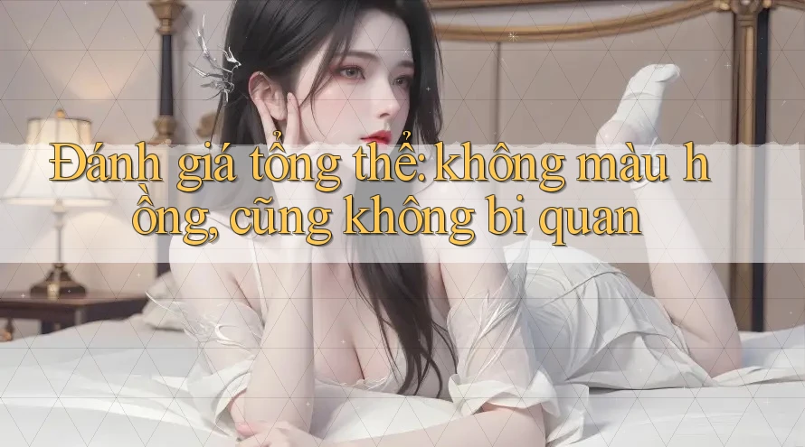 Đánh giá tổng thể: không màu hồng, cũng không bi quan