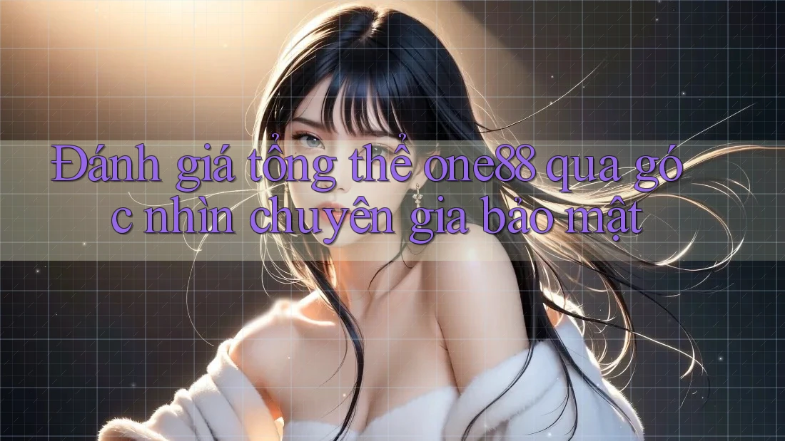Đánh giá tổng thể one88 qua góc nhìn chuyên gia bảo mật
