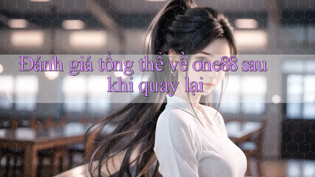 Đánh giá tổng thể về one88 sau khi quay lại Đánh giá tổng thể về one88 sau khi quay lại