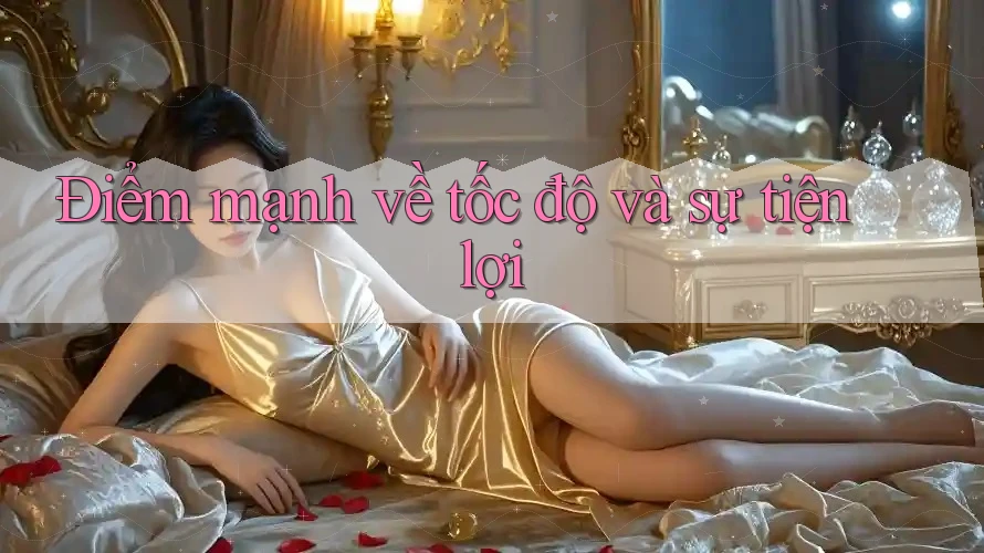 Điểm mạnh về tốc độ và sự tiện lợi Điểm mạnh về tốc độ và sự tiện lợi