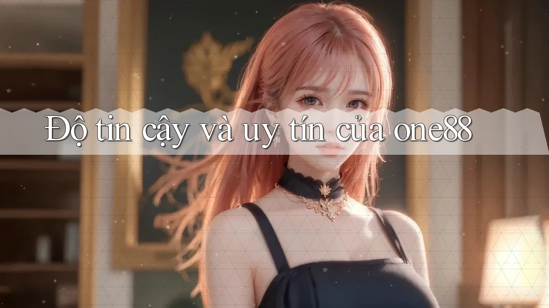 Độ tin cậy và uy tín của one88 Độ tin cậy và uy tín của one88