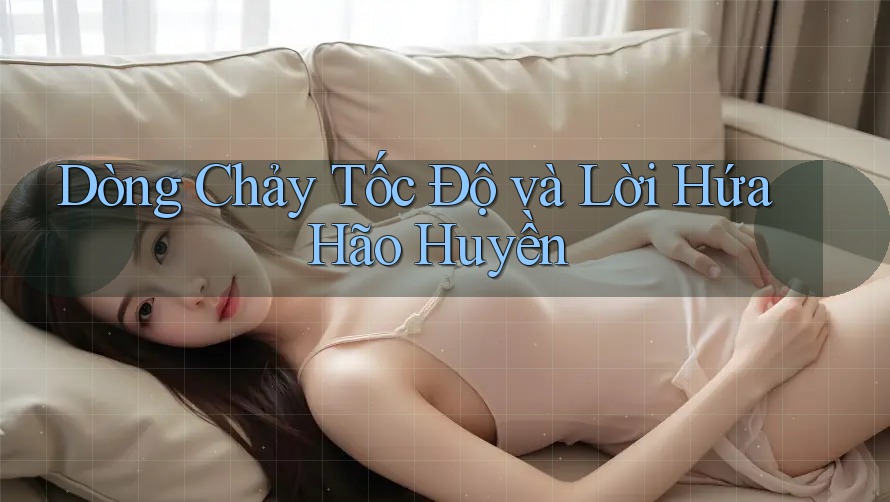 Dòng Chảy Tốc Độ và Lời Hứa Hão Huyền