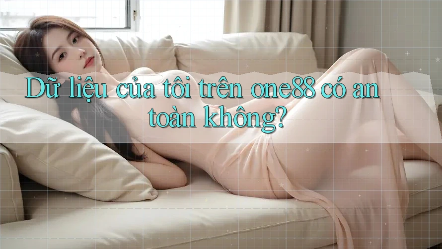 Dữ liệu của tôi trên one88 có an toàn không?