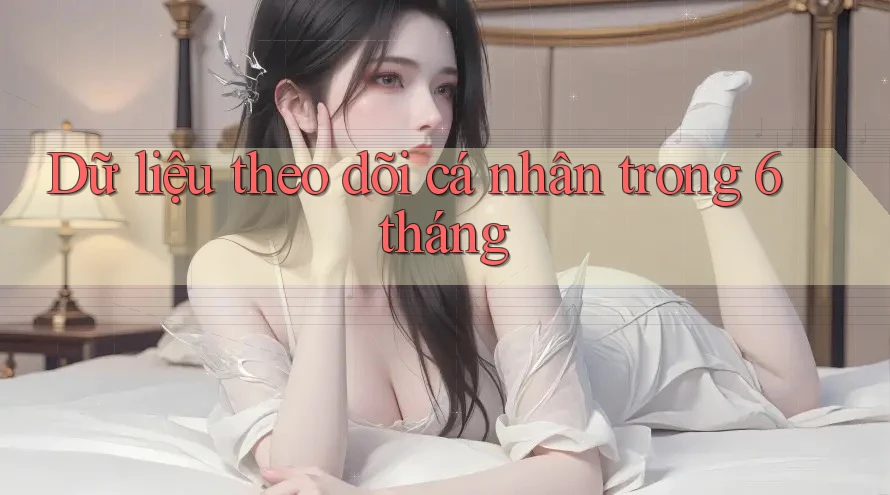 Dữ liệu theo dõi cá nhân trong 6 tháng Dữ liệu theo dõi cá nhân trong 6 tháng