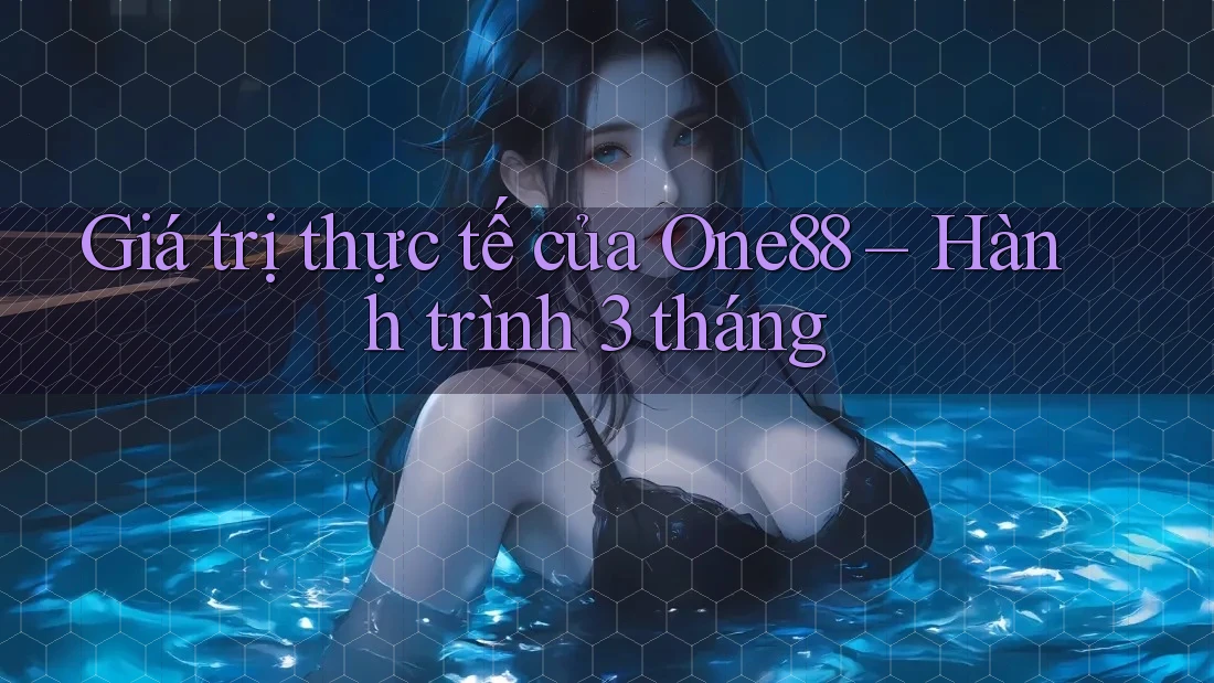 Giá trị thực tế của One88 – Hành trình 3 tháng Giá trị thực tế của One88 – Hành trình 3 tháng