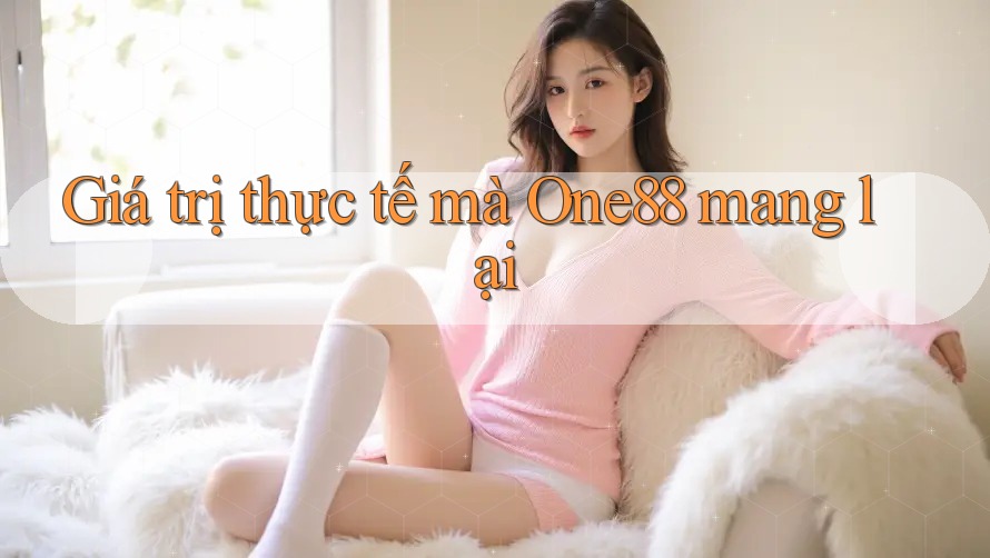 Giá trị thực tế mà one88 mang lại