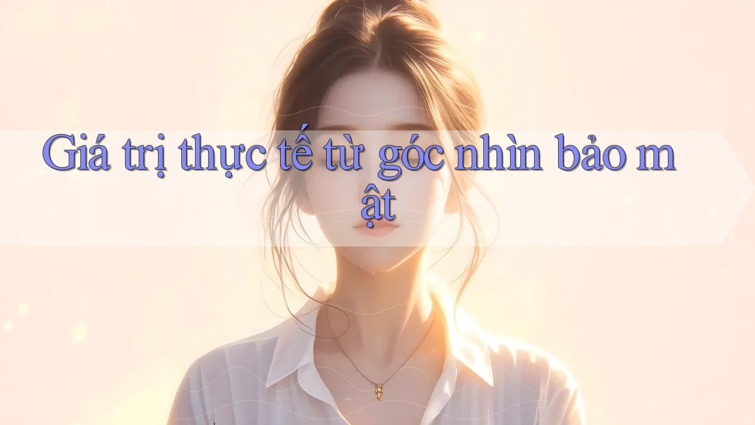 Giá trị thực tế từ góc nhìn bảo mật