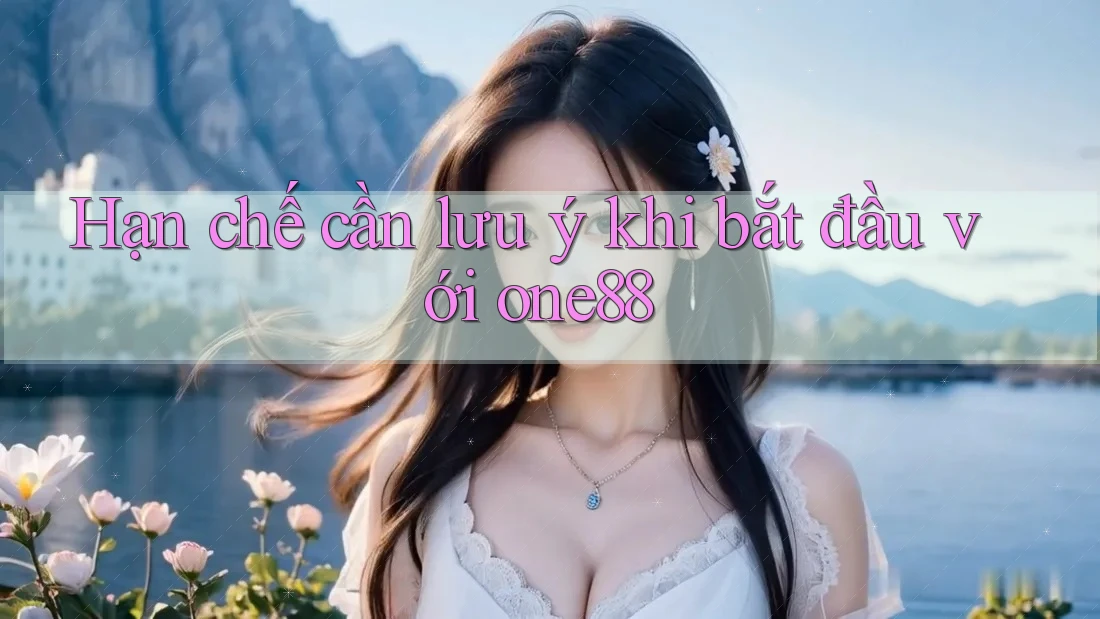 Hạn chế cần lưu ý khi bắt đầu với one88