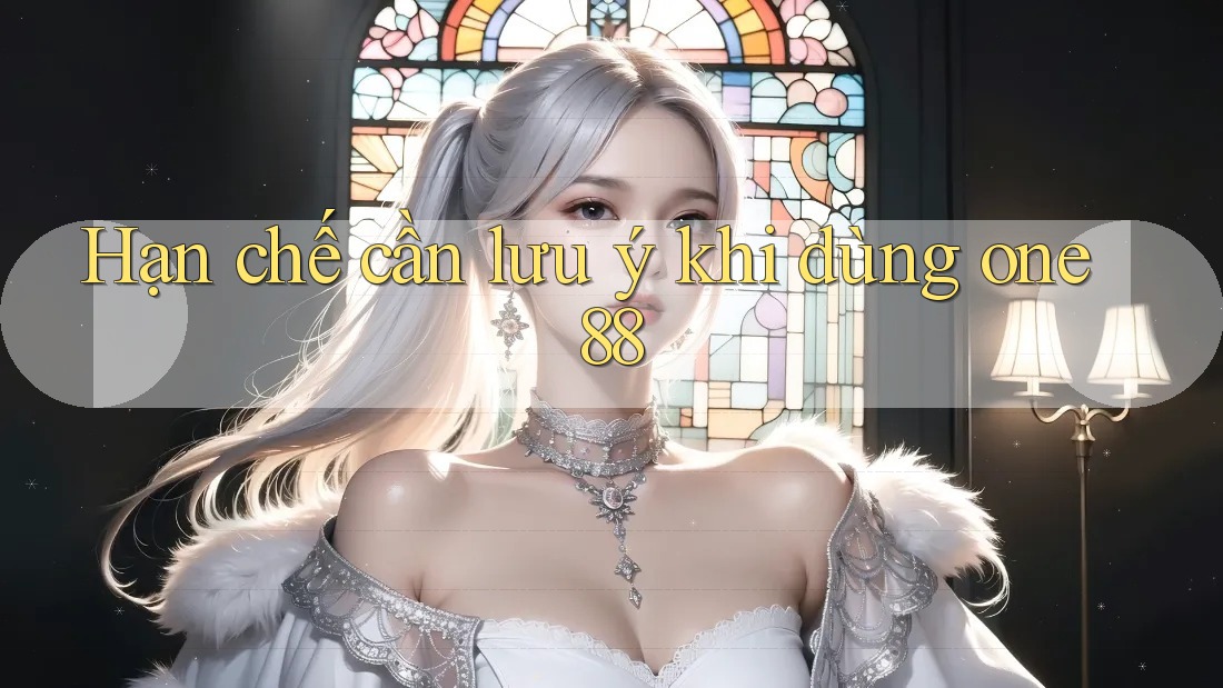 Hạn chế cần lưu ý khi dùng One88