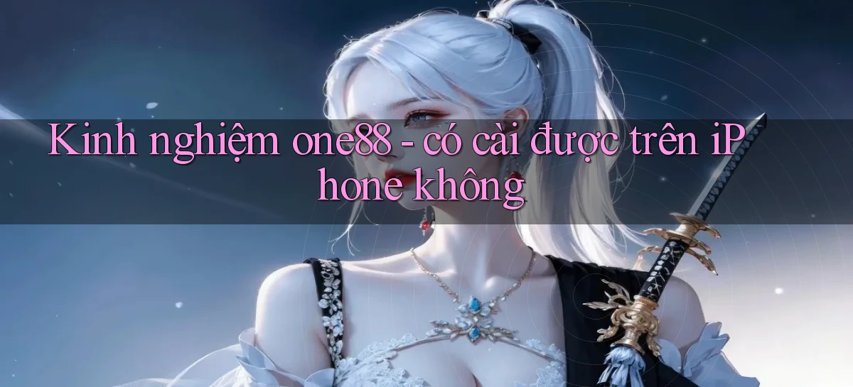 Kinh nghiệm one88   có cài được trên iPhone không