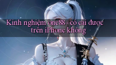 Kinh nghiệm one88   có cài được trên iPhone không