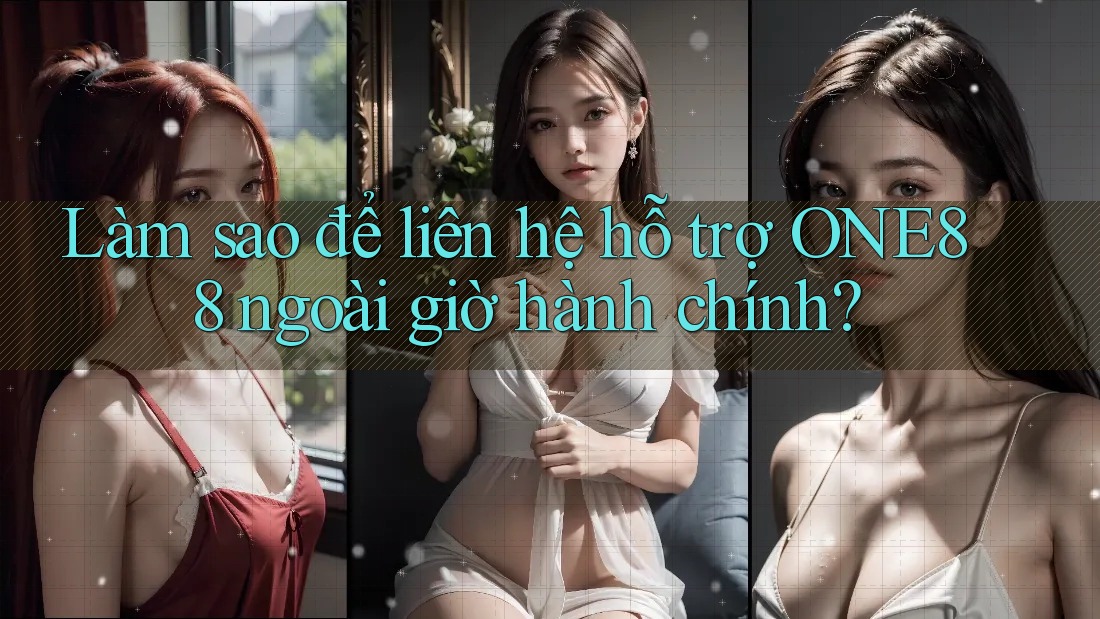Làm sao để liên hệ hỗ trợ ONE88 ngoài giờ hành chính?