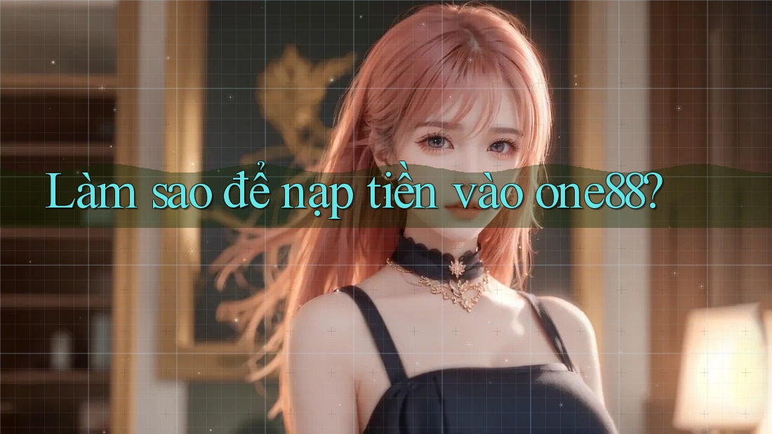 Làm sao để nạp tiền vào one88?