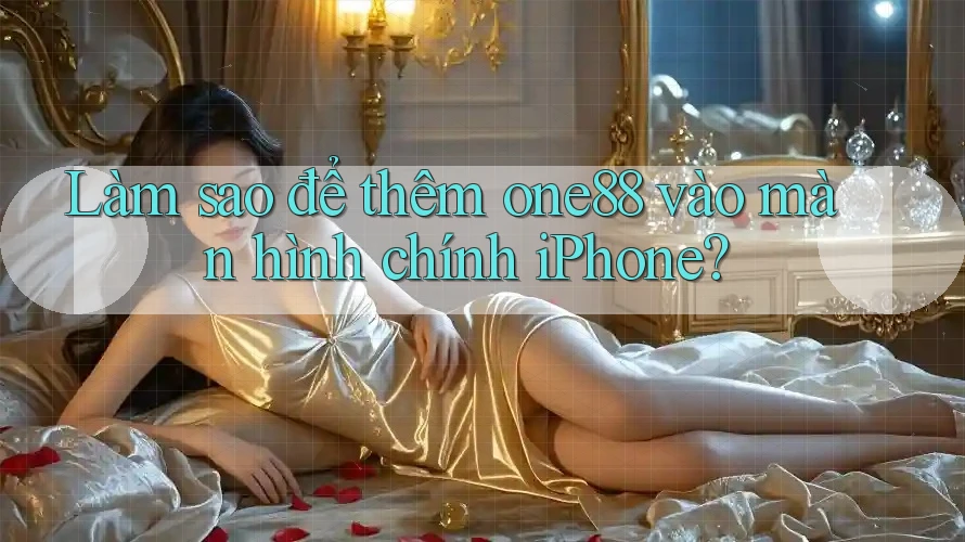 Làm sao để thêm one88 vào màn hình chính iPhone?