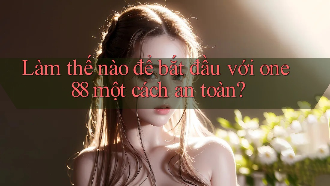 Làm thế nào để bắt đầu với one88 một cách an toàn?