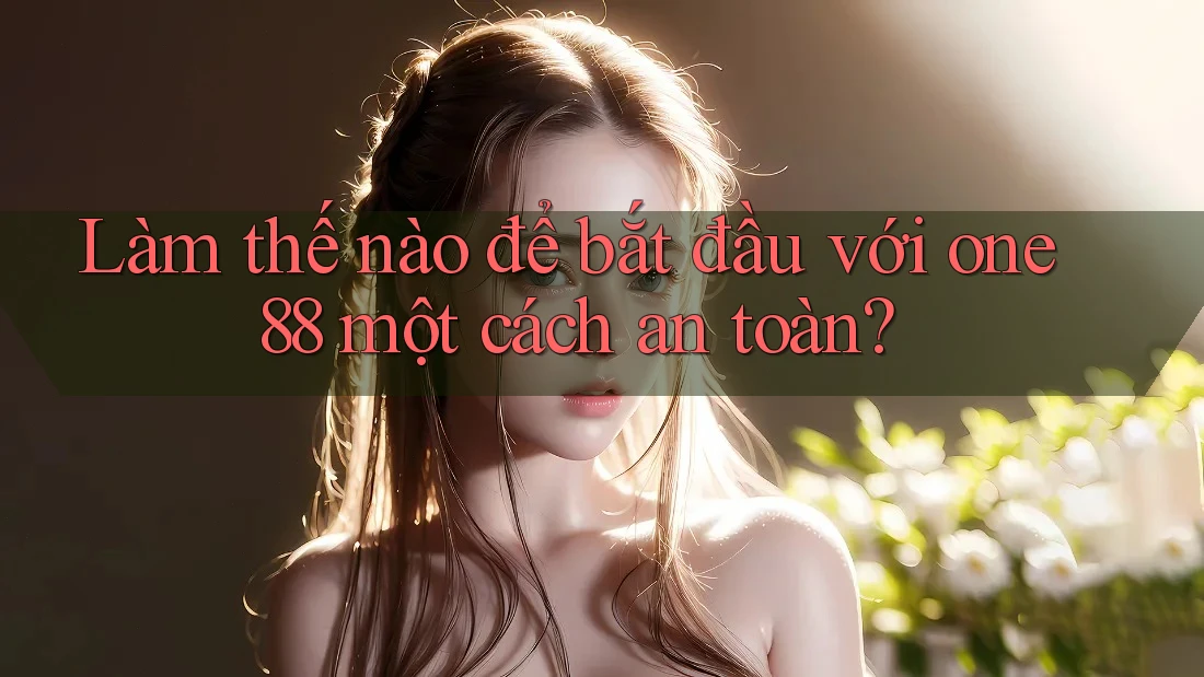 Làm thế nào để bắt đầu với one88 một cách an toàn? Làm thế nào để bắt đầu với one88 một cách an toàn?