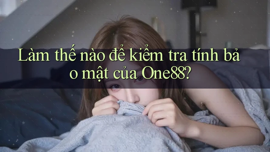 Làm thế nào để kiểm tra tính bảo mật của One88?