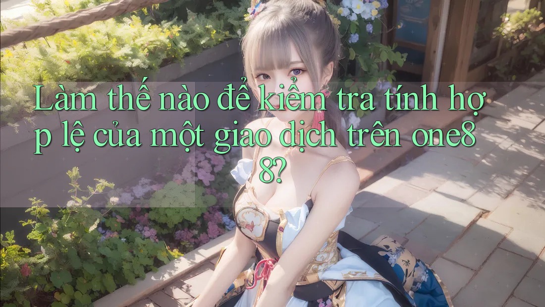 Làm thế nào để kiểm tra tính hợp lệ của một giao dịch trên one88?