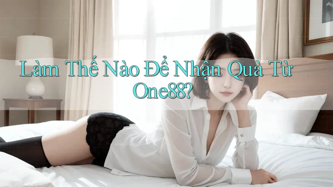 Làm Thế Nào Để Nhận Quà Từ One88?
