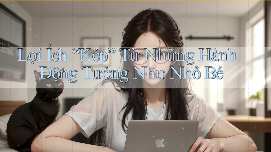 Lợi Ích “Kép” Từ Những Hành Động Tưởng Như Nhỏ Bé Lợi Ích “Kép” Từ Những Hành Động Tưởng Như Nhỏ Bé