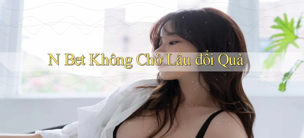 n bet không chờ lâu đổi quà