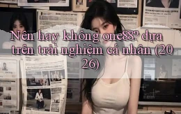 Nên hay không one88 dựa trên trải nghiệm cá nhân (2026)