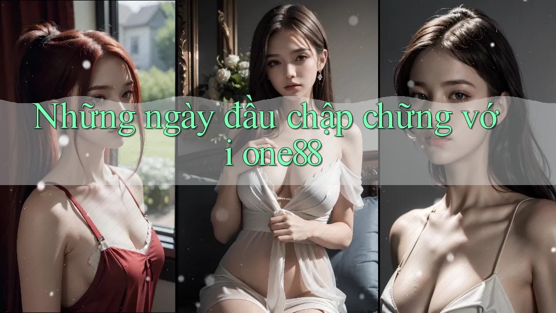 Những ngày đầu chập chững với one88 Những ngày đầu chập chững với one88