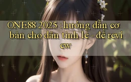 ONE88 2025 hướng dẫn cơ bản cho dân tỉnh lẻ   để review