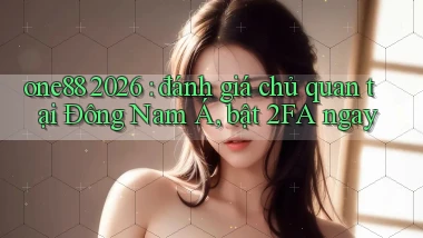 one88 2026 đánh giá chủ quan tại Đông Nam Á, bật 2FA ngay