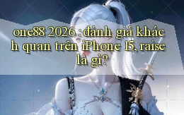 one88 2026 đánh giá khách quan trên iPhone 15, raise là gì
