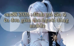 one88 2026 đánh giá sâu siêu đơn giản cho người dùng mobile