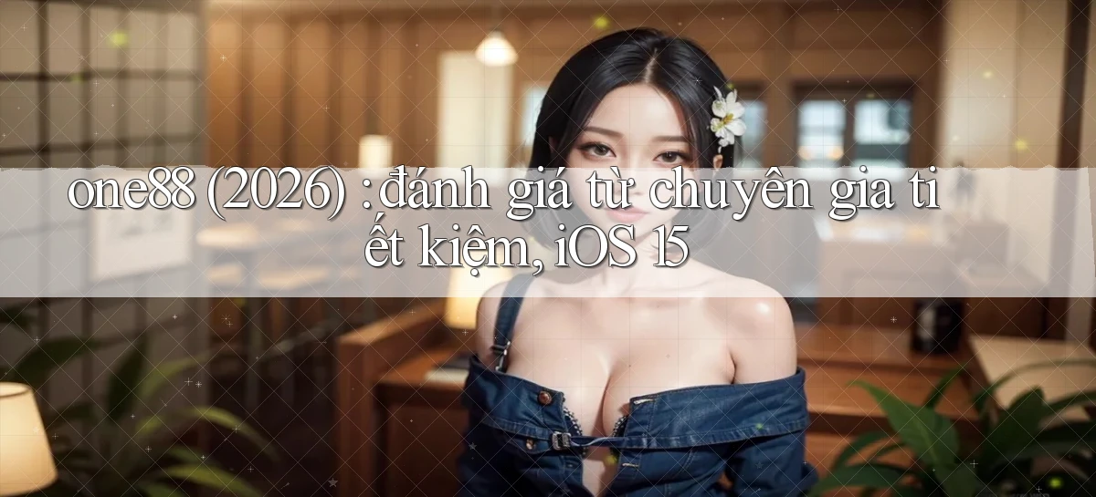 one88 (2026) đánh giá từ chuyên gia tiết kiệm, iOS 15