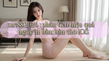 one88 2026 phân tích hiệu quả nguyên bản bản cho iOS